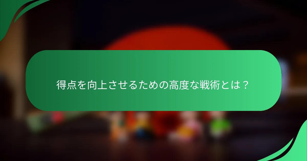 得点を向上させるための高度な戦術とは？
