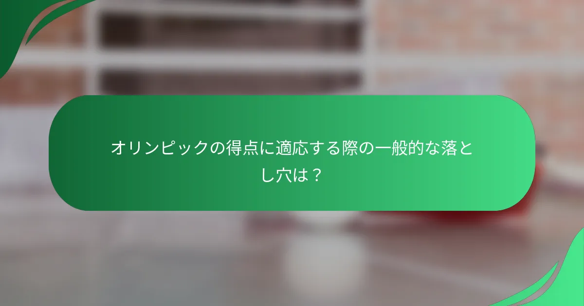 オリンピックの得点に適応する際の一般的な落とし穴は？
