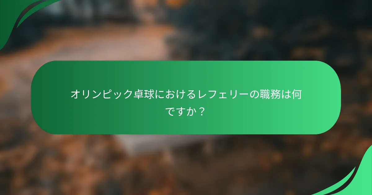 オリンピック卓球におけるレフェリーの職務は何ですか?