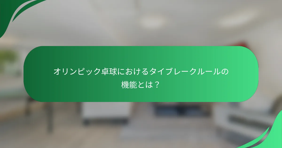 オリンピック卓球におけるタイブレークルールの機能とは？