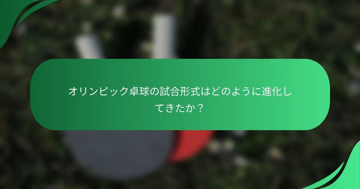 オリンピック卓球の試合形式はどのように進化してきたか？