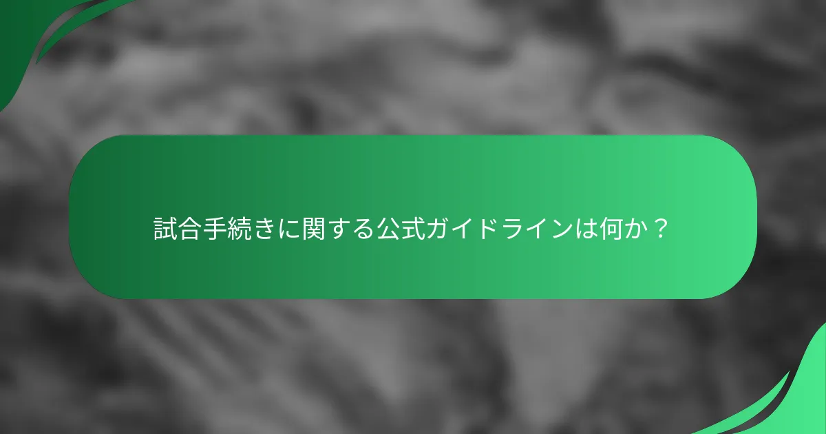 試合手続きに関する公式ガイドラインは何か？