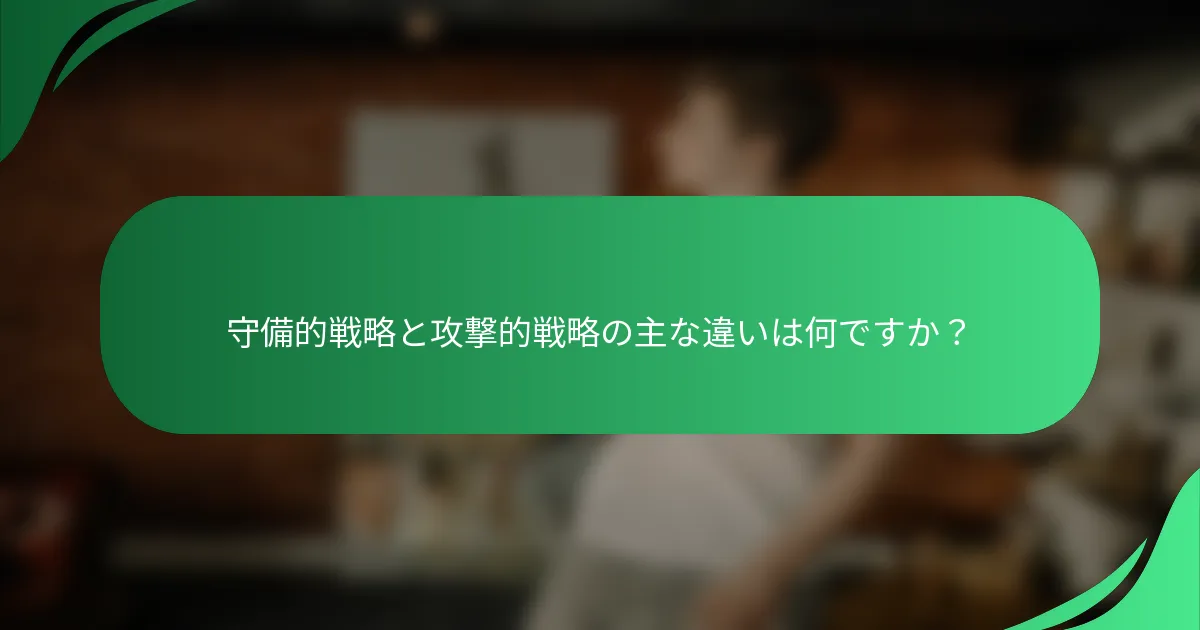 守備的戦略と攻撃的戦略の主な違いは何ですか?