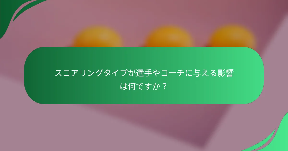 スコアリングタイプが選手やコーチに与える影響は何ですか？