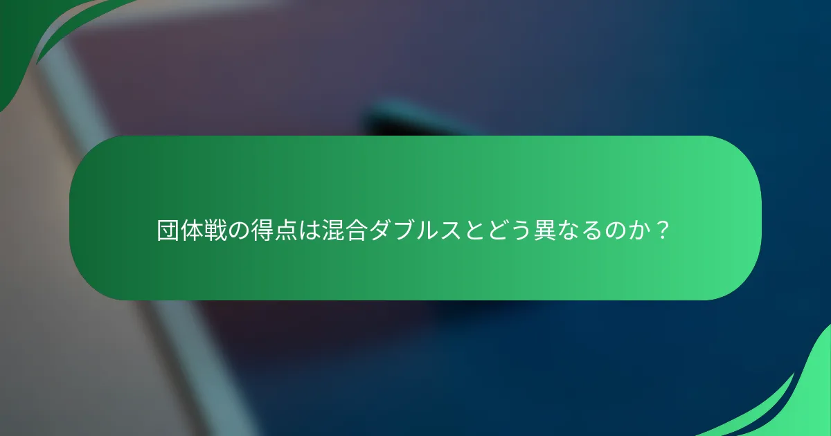 団体戦の得点は混合ダブルスとどう異なるのか？