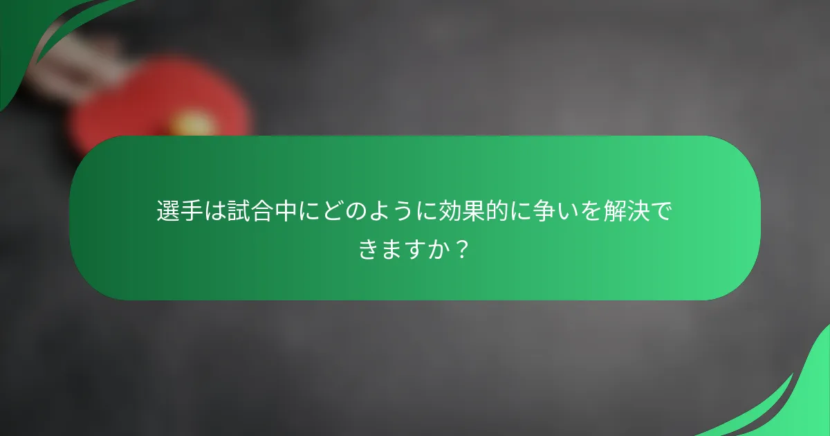 選手は試合中にどのように効果的に争いを解決できますか？