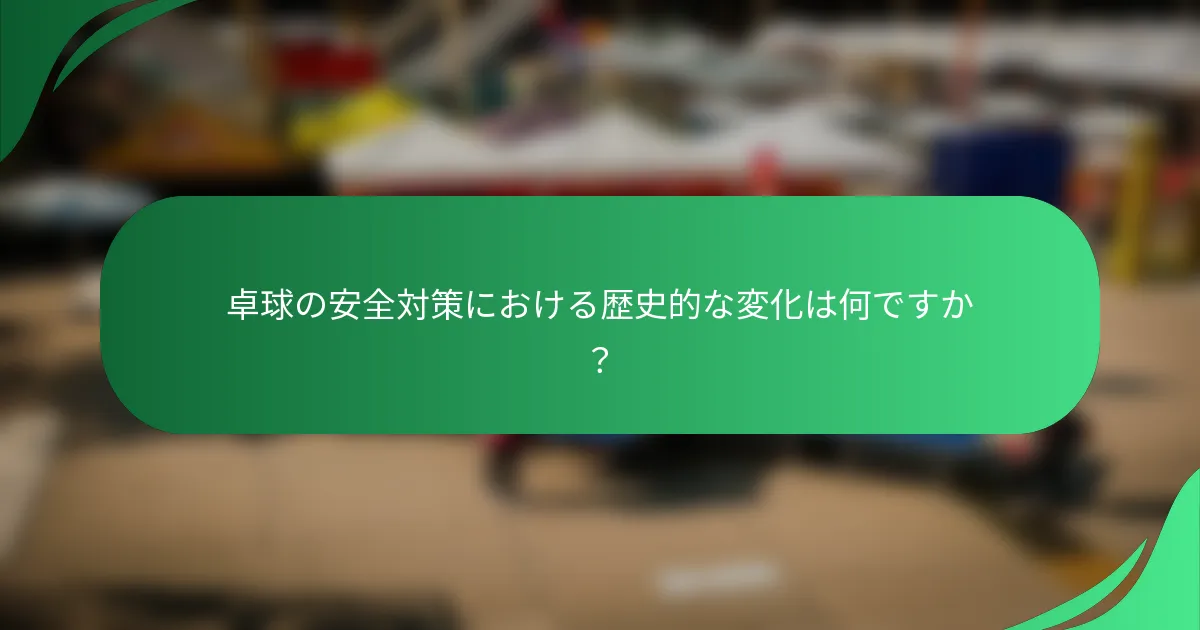 卓球の安全対策における歴史的な変化は何ですか？